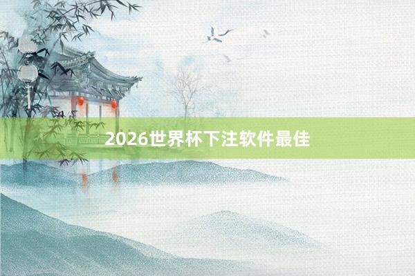 2026世界杯下注软件最佳