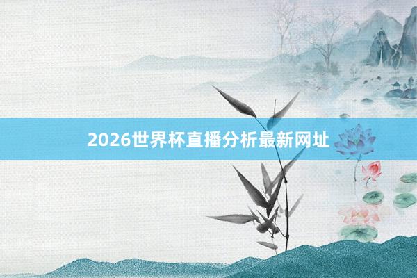 2026世界杯直播分析最新网址