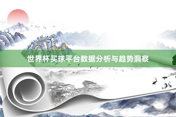 世界杯买球平台数据分析与趋势洞察